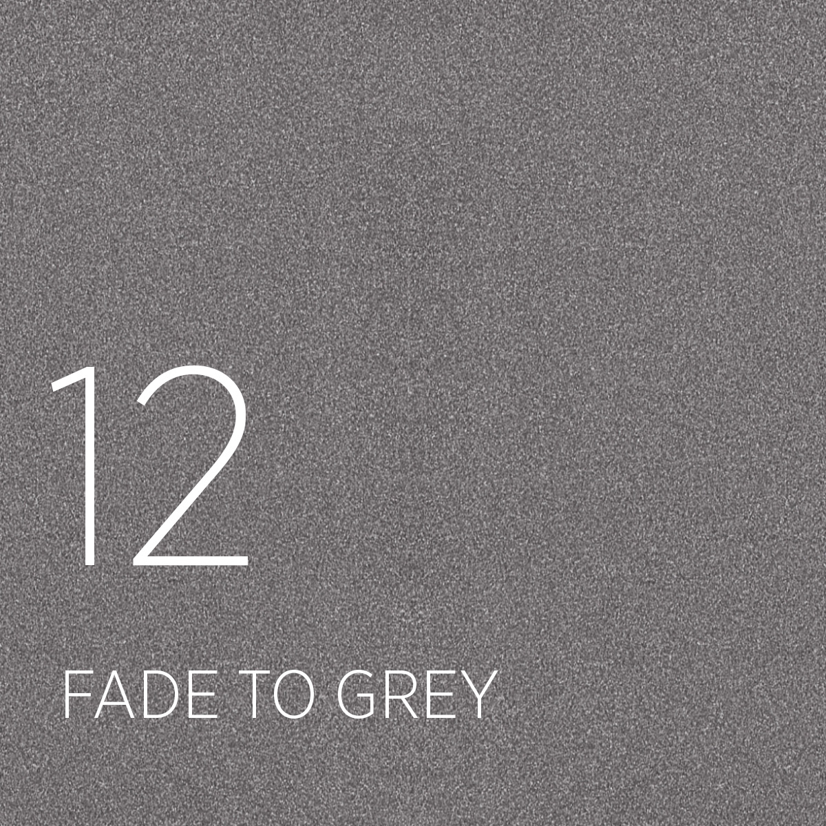 12 Fade to Grey